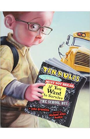 Ten Rules You Absolutely Must Not Break If You Want to Survive the School Bus by John Grandits