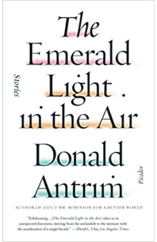 The Emerald Light in the Air: Stories Donald Antrim