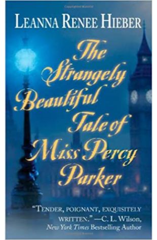 The Strangely Beautiful Tale of Miss Percy Parker by Leanna Renee Hieber