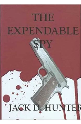 The Expendable Spy Jack D. Hunter