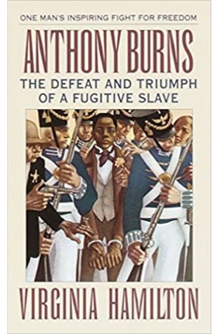 Anthony Burns: The Defeat and Triumph of a Fugitive Slave Virginia Hamilton