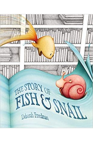 The Story of Fish and Snail Deborah Freedman