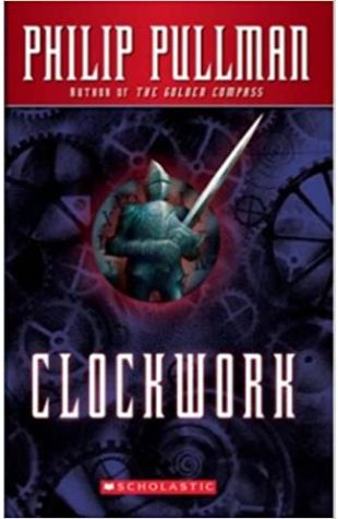 Clockwork: Or All Wound Up Philip Pullman