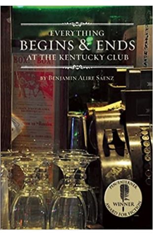 Everything Begins and Ends at the Kentucky Club Benjamin Alire Saenz