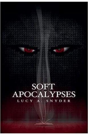 Soft Apocalypses by Lucy A. Snyder