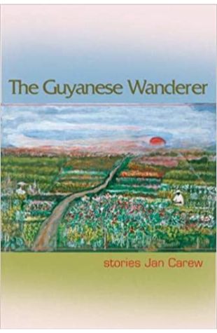 The Guyanese Wanderer: Stories Jan R. Carew