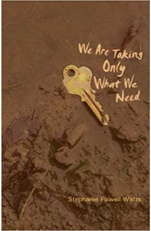 We Are Taking Only What We Need Stephanie Powell Watts