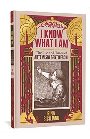 I Know What I Am: The Life and Times of Artemisia Gentileschi Gina Siciliano