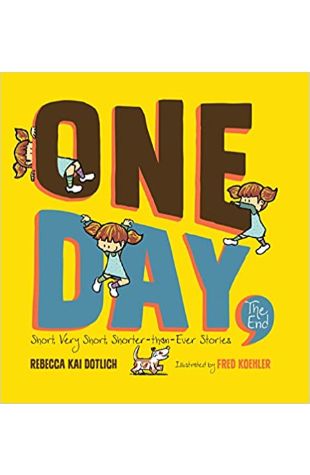 One Day, the End.: Short, Very Short, Shorter-Than-Ever Stories Rebecca Kai Dotlich