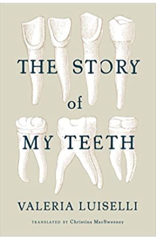 The Story of My Teeth Valeria Luiselli