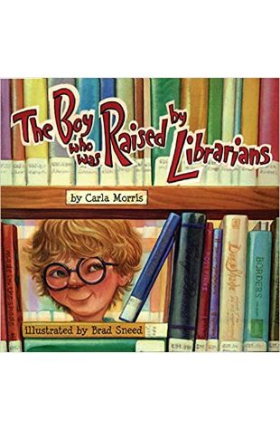 The Boy Who Was Raised by Librarians Carla Morris