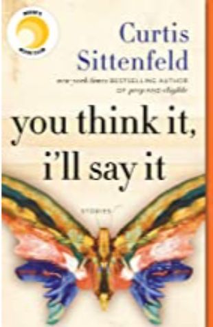 You Think It, I'll Say It Curtis Sittenfeld