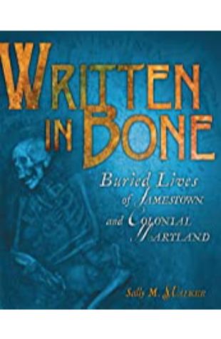 Written in Bone: Buried Lives of Jamestown and Colonial Maryland Sally M. Walker