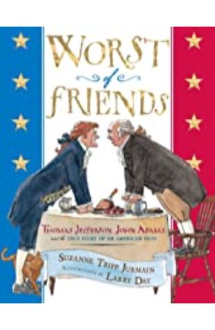Worst of Friends: Thomas Jefferson, John Adams and the True Story of an American Feud Suzanne Tripp Jurmain