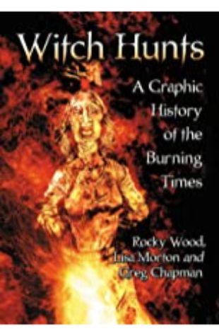 Witch Hunts: A Graphic History of the Burning Times by Rocky Wood & Lisa Morton