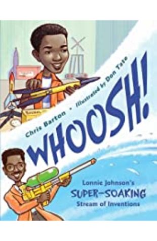 Whoosh!: Lonnie Johnson’s Super-Soaking Stream of Inventions Chris