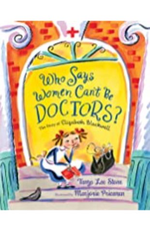 Who Says Women Can't Be Doctors: The Story of Elizabeth Blackwell Tanya Lee Stone