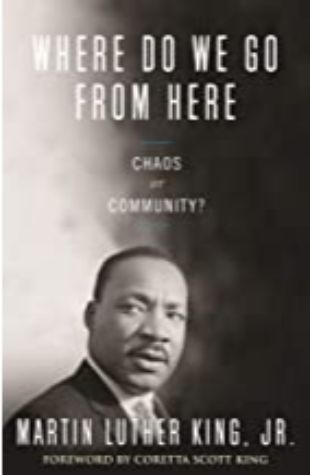 Where Do We Go from Here: Chaos or Community? Martin Luther King, Jr.