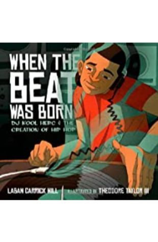 When the Beat Was Born: DJ Kool Herc and the Creation of Hip Hop by Laban Carrick Hill