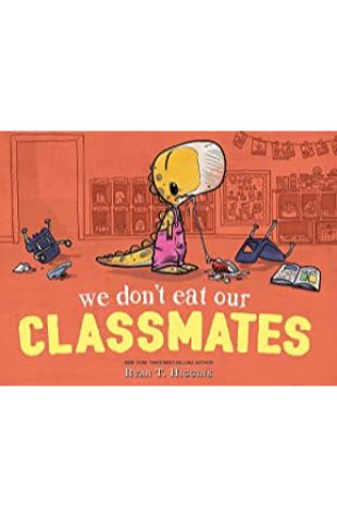 We Don’t Eat Our Classmates Ryan T. Higgins