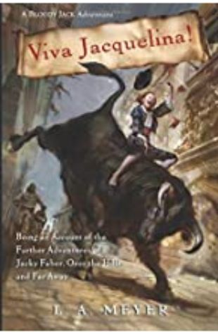 Viva Jacquelina! Being an Account of the Further Adventures of Jacky Faber, Over the Hills and Far Away: Bloody Jack Adventure Series #10 L.A. Meyer