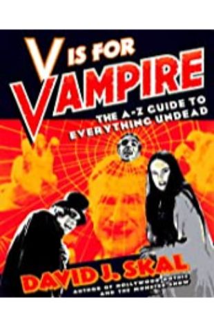 V is for Vampire: An A to Z Guide to Everything Undead David J. Skal