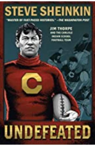 Undefeated: Jim Thorpe and the Carlisle Indian School Football Team Steve Sheinkin