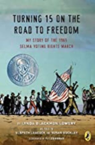 Turning 15 on the Road to Freedom: My Story of the 1965 Selma Voting Rights March Lynda Blackmon Lowery