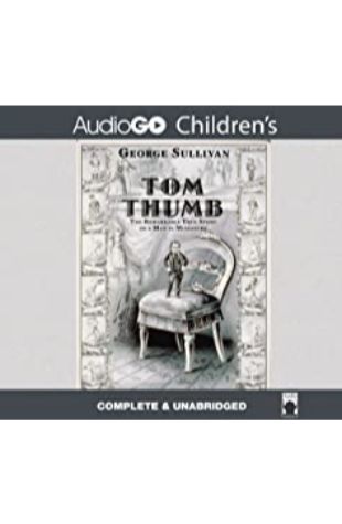 Tom Thumb: The Remarkable True Story of a Man in Miniature George Sullivan