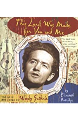 This Land was Made for You and Me: The Life and Songs of Woody Guthrie Elizabeth Partridge