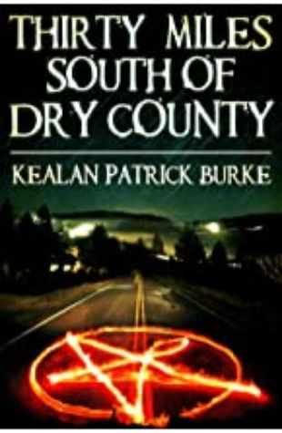 Thirty Miles South of Dry County Kealan Patrick Burke