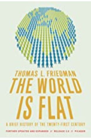 The World is Flat: A Brief History of the Twenty-First Century by Thomas L. Friedman