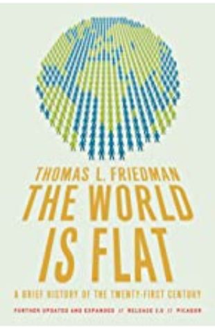 The World is Flat: A Brief History of the Twenty-First Century Thomas L. Friedman