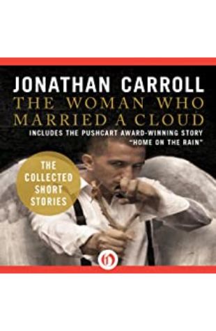 The Woman Who Married a Cloud: Collected Stories Jonathan Carroll