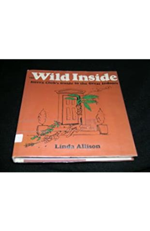 The Wild Inside: Sierra Club's Guide to the Great Indoors Linda Allison