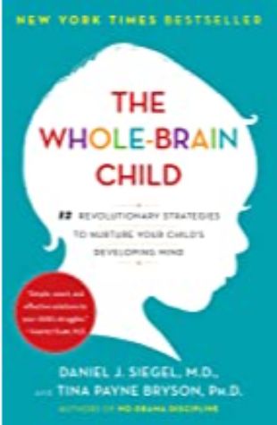The Whole-Brain Child Daniel J. Siegel and Tina Payne Bryson