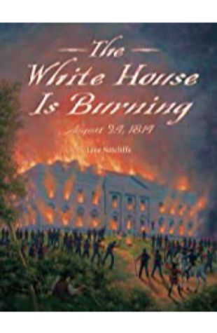 The White House Is Burning: August 24, 1814 Jane Sutcliffe