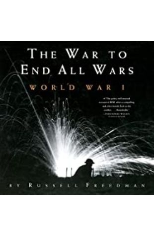 The War to End All Wars: World War I Russell Freedman