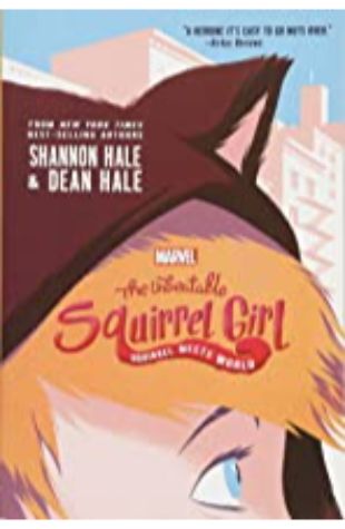 The Unbeatable Squirrel Girl: Squirrel Meets World Shannon Hale & Dean Hale