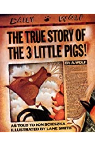 The True Story of the Three Little Pigs by A. Wolf Jon Scieszka