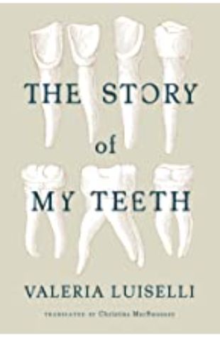 The Story of My Teeth by Valeria Luiselli