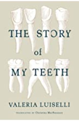 The Story of My Teeth Valeria Luiselli