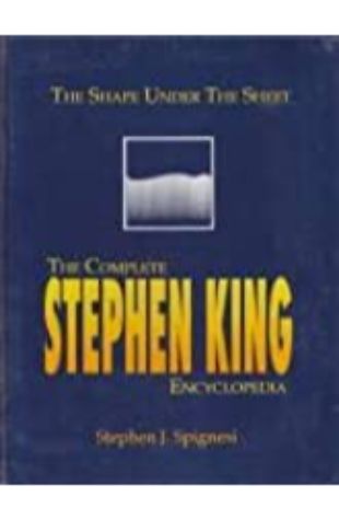 The Shape Under the Sheet: The Complete Stephen King Encyclopedia Stephen J. Spignesi