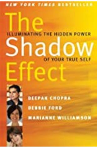 The Shadow Effect Deepak Chopra, Debbie Ford, and Marianne Williamson