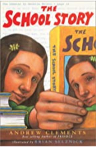 The School Story Andrew Clements; illustrated by Brian Selznick