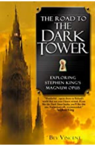 The Road to the Dark Tower: Exploring Stephen King's Magnum Opus Bev Vincent