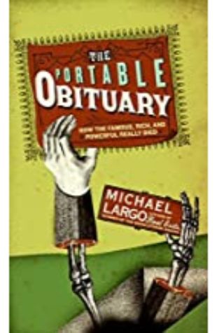 The Portable Obituary: How the Famous, Rich, and Powerful Really Died Michael Largo