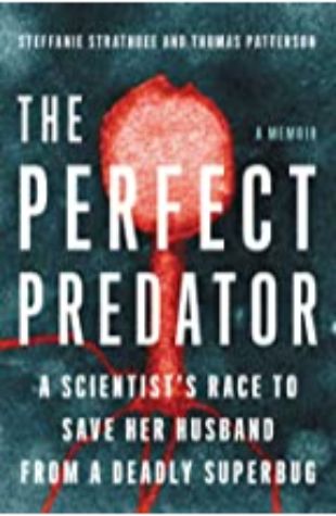 The Perfect Predator Steffanie Strathdee, Thomas Patterson, and Teresa Barker