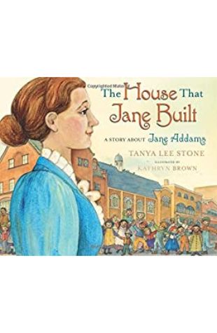 The House That Jane Built: A Story About Jane Addams Tanya Lee Stone
