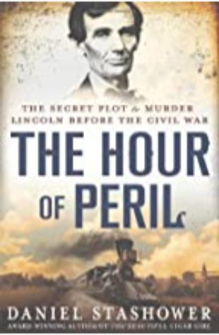 The Hour of Peril: The Secret Plot to Murder Lincoln Before the Civil War[2] by Daniel Stashower